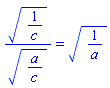 (1/c)^(1/2)/(a/c)^(1/2) = (1/a)^(1/2)