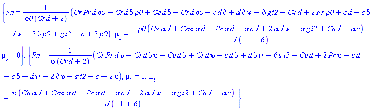 {Pn = (Cr*Pr*d*rho0-Cr*d*delta*rho0+Ce*d*delta+Cr*d*rho0-c*d*delta+d*delta*w-delta*g*i2-Ce*d+2*Pr*rho0+c*d+c*delta-d*w-2*delta*rho0+g*i2-c+2*rho0)/(rho0*(Cr*d+2)), mu[1] = -rho0*(Ce*alpha*d+Crm*alpha*d-Pr*alpha*d-alpha*c*d+2*alpha*d*w-alpha*g*i2+Ce*d+alpha*c)/(d*(-1+delta)), mu[2] = 0}, {Pn = (Cr*Pr*d*upsilon-Cr*d*delta*upsilon+Ce*d*delta+Cr*d*upsilon-c*d*delta+d*delta*w-delta*g*i2-Ce*d+2*Pr*upsilon+c*d+c*delta-d*w-2*delta*upsilon+g*i2-c+2*upsilon)/(upsilon*(Cr*d+2)), mu[1] = 0, mu[2] = upsilon*(Ce*alpha*d+Crm*alpha*d-Pr*alpha*d-alpha*c*d+2*alpha*d*w-alpha*g*i2+Ce*d+alpha*c)/(d*(-1+delta))}