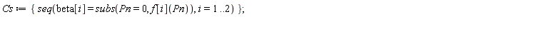 Cs := {seq(beta[i] = subs(Pn = 0, f[i](Pn)), i = 1 .. 2)}