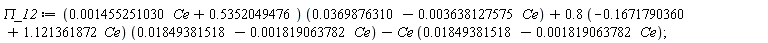 `&Pi;_12` := (0.1455251030e-2*Ce+.5352049476)*(0.369876310e-1+`-`(0.3638127575e-2*Ce))+.8*(-.1671790360+1.121361872*Ce)*(0.1849381518e-1+`-`(0.1819063782e-2*Ce))+`-`(Ce*(0.1849381518e-1+`-`(0.1819063782e-2*Ce)));