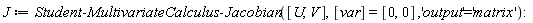 J := Student:-MultivariateCalculus:-Jacobian([U, V], [var] = [0, 0], 'output' = 'matrix'):