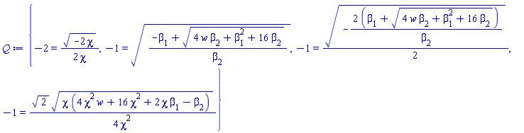 {-2 = (1/2)*(-2*chi)^(1/2)/chi, -1 = ((-beta[1]+(4*w*beta[2]+beta[1]^2+16*beta[2])^(1/2))/beta[2])^(1/2), -1 = (1/2)*(-2*(beta[1]+(4*w*beta[2]+beta[1]^2+16*beta[2])^(1/2))/beta[2])^(1/2), -1 = (1/4)*2^(1/2)*(chi*(4*chi^2*w+16*chi^2+2*chi*beta[1]-beta[2]))^(1/2)/chi^2}