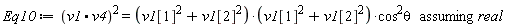 Eq10 := `assuming`([(v1.v4)^2 = ((v1[1]^2+v1[2]^2)*(v1[1]^2+v1[2]^2))*cos^2*theta], [real])