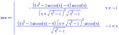 new := piecewise(tau < -1, -(8*tau^2-3*arccos(tau)-4)*arccos(tau)/((tau+sqrt(tau^2-1))^2*sqrt(tau^2-1)), -1 < tau, (8*tau^2-3*arccos(tau)-4)*(tau+sqrt(tau^2-1))^2*arccos(tau)/sqrt(tau^2-1))
