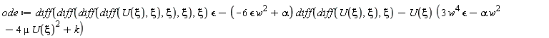 ode := (diff(diff(diff(diff(U(xi), xi), xi), xi), xi))*`&epsilon;`-(-6*w^2*`&epsilon;`+alpha)*(diff(diff(U(xi), xi), xi))-U(xi)*(3*w^4*`&epsilon;`-alpha*w^2-4*mu*U(xi)^2+k)