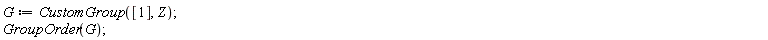 G := CustomGroup([1], Z); GroupOrder(G)