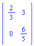 Matrix(2, 2, {(1, 1) = 2/3, (1, 2) = 3, (2, 1) = 0, (2, 2) = 6/5})