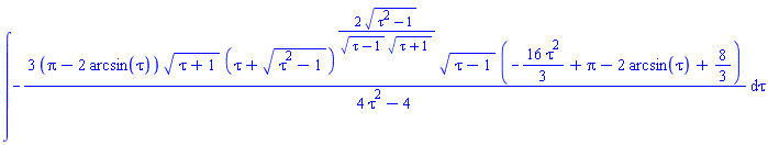 int(-3*(Pi-2*arcsin(tau))*(tau+1)^(1/2)*(tau+(tau^2-1)^(1/2))^(2*(tau^2-1)^(1/2)/((tau-1)^(1/2)*(tau+1)^(1/2)))*(tau-1)^(1/2)*(-(16/3)*tau^2+Pi-2*arcsin(tau)+8/3)/(4*tau^2-4), tau)