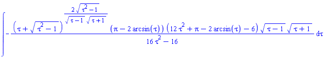 int(-(tau+(tau^2-1)^(1/2))^(2*(tau^2-1)^(1/2)/((tau-1)^(1/2)*(tau+1)^(1/2)))*(Pi-2*arcsin(tau))*(12*tau^2+Pi-2*arcsin(tau)-6)*(tau-1)^(1/2)*(tau+1)^(1/2)/(16*tau^2-16), tau)