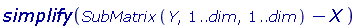 simplify(SubMatrix(Y, 1 .. dim, 1 .. dim)-X)