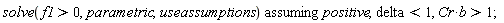 `assuming`([solve(f1 > 0, parametric, useassumptions)], [positive, delta < 1, Cr*b > 1])