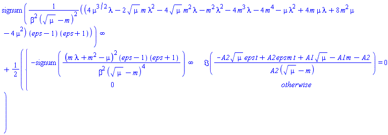 signum((4*mu^(3/2)*lambda-2*mu^(1/2)*m*lambda^2-4*mu^(1/2)*m^2*lambda-m^2*lambda^2-4*m^3*lambda-4*m^4-mu*lambda^2+4*m*mu*lambda+8*m^2*mu-4*mu^2)*(eps-1)*(eps+1)/(beta^2*(mu^(1/2)-m)^2))*infinity+(1/2)*piecewise(Im((-A2*mu^(1/2)*eps*t+A2*eps*m*t+A1*mu^(1/2)-A1*m-A2)/(A2*(mu^(1/2)-m))) = 0, -signum((lambda*m+m^2-mu)^2*(eps-1)*(eps+1)/(beta^2*(mu^(1/2)-m)^4))*infinity, 0)