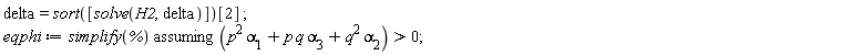 delta = sort([solve(H2, delta)])[2]; eqphi := `assuming`([simplify(%)], [p^2*alpha[1]+p*q*alpha[3]+q^2*alpha[2] > 0])