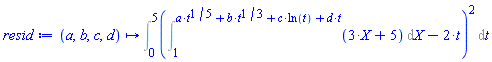 proc (a, b, c, d) options operator, arrow; Int((Int(3*X+5, X = 1 .. a*t^(1/5)+b*t^(1/3)+c*ln(t)+d*t)-2*t)^2, t = 0 .. 5) end proc
