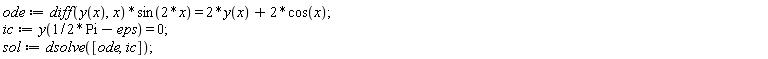 ode := (diff(y(x), x))*sin(2*x) = 2*y(x)+2*cos(x); ic := y((1/2)*Pi-eps) = 0; sol := dsolve([ode, ic])