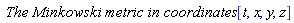 `The Minkowski metric in coordinates `*[t, x, y, z]