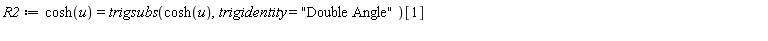 R2 := cosh(u) = trigsubs(cosh(u), trigidentity = "Double Angle")[1]