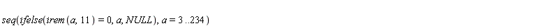 seq(ifelse(irem(a, 11) = 0, a, NULL), a = 3 .. 234)