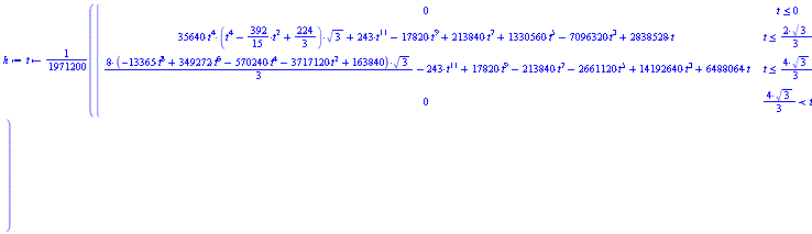 h := proc (t) options operator, arrow; (1/1971200)*piecewise(t <= 0, 0, t <= (2/3)*sqrt(3), 35640*t^4*(t^4-(392/15)*t^2+224/3)*sqrt(3)+243*t^11-17820*t^9+213840*t^7+1330560*t^5-7096320*t^3+2838528*t, t <= (4/3)*sqrt(3), (1/3)*(-106920*t^8+2794176*t^6-4561920*t^4-29736960*t^2+1310720)*sqrt(3)-243*t^11+17820*t^9-213840*t^7-2661120*t^5+14192640*t^3+6488064*t, (4/3)*sqrt(3) < t, 0) end proc