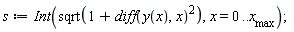 s := Int(sqrt(1+(diff(y(x), x))^2), x = 0 .. x__max)