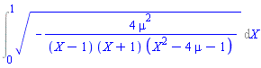Int((-4*mu^2/((X-1)*(X+1)*(X^2-4*mu-1)))^(1/2), X = 0 .. 1)