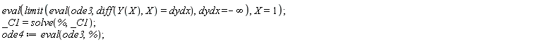 eval(limit(eval(ode3, diff(Y(X), X) = dydx), dydx = -infinity), X = 1); _C1 = solve(%, _C1); ode4 := eval(ode3, %)