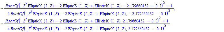 -(1/4)*(RootOf(_Z^2*EllipticK(I*_Z)-2*EllipticE(I*_Z)+EllipticK(I*_Z), -2.179660432-0.*I)^2+1)/RootOf(_Z^2*EllipticK(I*_Z)-2*EllipticE(I*_Z)+EllipticK(I*_Z), -2.179660432-0.*I)^2, -(1/4)*(RootOf(_Z^2*EllipticK(I*_Z)-2*EllipticE(I*_Z)+EllipticK(I*_Z), 2.179660432-0.*I)^2+1)/RootOf(_Z^2*EllipticK(I*_Z)-2*EllipticE(I*_Z)+EllipticK(I*_Z), 2.179660432-0.*I)^2