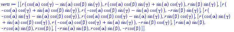 [[r*(cos(alpha)*cos(gamma)-sin(alpha)*cos(beta)*sin(gamma)), r*(cos(alpha)*cos(beta)*sin(gamma)+sin(alpha)*cos(gamma)), r*sin(beta)*sin(gamma)], [r*(-cos(alpha)*cos(gamma)+sin(alpha)*cos(beta)*sin(gamma)), r*(-cos(alpha)*cos(beta)*sin(gamma)-sin(alpha)*cos(gamma)), -r*sin(beta)*sin(gamma)], [r*(-cos(alpha)*sin(gamma)-sin(alpha)*cos(beta)*cos(gamma)), r*(cos(alpha)*cos(beta)*cos(gamma)-sin(alpha)*sin(gamma)), r*sin(beta)*cos(gamma)], [r*(cos(alpha)*sin(gamma)+sin(alpha)*cos(beta)*cos(gamma)), r*(-cos(alpha)*cos(beta)*cos(gamma)+sin(alpha)*sin(gamma)), -r*sin(beta)*cos(gamma)], [r*sin(alpha)*sin(beta), -r*cos(alpha)*sin(beta), r*cos(beta)], [-r*sin(alpha)*sin(beta), r*cos(alpha)*sin(beta), -r*cos(beta)]]