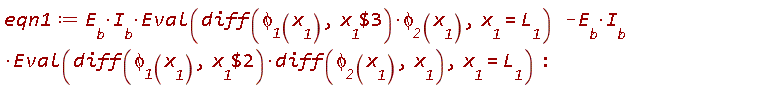 eqn1 := E__b*I__b*(Eval((diff(`&phi;__1`(x__1), `$`(x__1, 3)))*`&phi;__2`(x__1), x__1 = L__1))-E__b*I__b*(Eval((diff(`&phi;__1`(x__1), `$`(x__1, 2)))*(diff(`&phi;__2`(x__1), x__1)), x__1 = L__1))