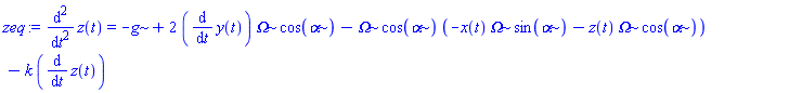 zeq := diff(z(t), `$`(t, 2)) = -g+2*(diff(y(t), t))*Omega*cos(alpha)-Omega*cos(alpha)*(-x(t)*Omega*sin(alpha)-z(t)*Omega*cos(alpha))-k*(diff(z(t), t))