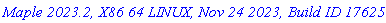 `Maple 2023.2, X86 64 LINUX, Nov 24 2023, Build ID 1762575`