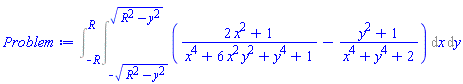Int(Int((2*x^2+1)/(x^4+6*x^2*y^2+y^4+1)-(y^2+1)/(x^4+y^4+2), x = -(R^2-y^2)^(1/2) .. (R^2-y^2)^(1/2)), y = -R .. R)