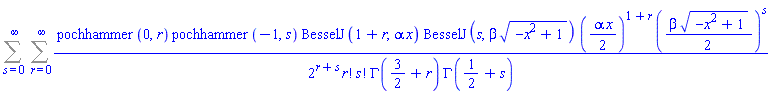 Sum(Sum(pochhammer(0, r)*pochhammer(-1, s)*BesselJ(1+r, alpha*x)*BesselJ(s, beta*(-x^2+1)^(1/2))*((1/2)*alpha*x)^(1+r)*((1/2)*beta*(-x^2+1)^(1/2))^s/(2^(r+s)*factorial(r)*factorial(s)*GAMMA(3/2+r)*GAMMA(1/2+s)), r = 0 .. infinity), s = 0 .. infinity)