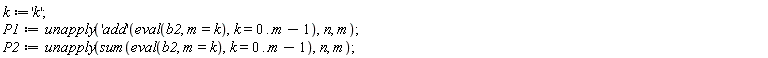 k := 'k'; P1 := unapply(('add')(eval(b2, m = k), k = 0 .. m-1), n, m); P2 := unapply(sum(eval(b2, m = k), k = 0 .. m-1), n, m)