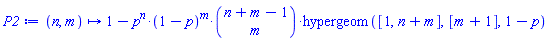 proc (n, m) options operator, arrow; 1-p^n*(1-p)^m*binomial(n+m-1, m)*hypergeom([1, n+m], [m+1], 1-p) end proc