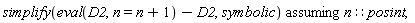 `assuming`([simplify(eval(D2, n = n+1)-D2, symbolic)], [n::posint])