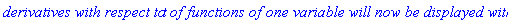`derivatives with respect to`*t*`of functions of one variable will now be displayed with '`