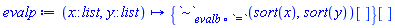 proc (x::list, y::list) options operator, arrow; {`~`[`@`(evalb, `=`)](sort(x), sort(y))[]}[] end proc