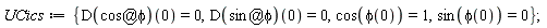 UCics := {cos(phi(0)) = 1, sin(phi(0)) = 0, (D(`@`(cos, phi)))(0) = 0, (D(`@`(sin, phi)))(0) = 0}