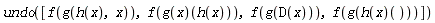 undo([f(g(h(x), x)), f((g(x))(h(x))), f(g(D(x))), f(g((h(x))()))])