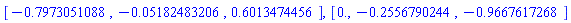 [-.7973051088, -0.5182483206e-1, .6013474456], [0., -.2556790244, -.9667617268]